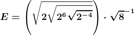 E=\left (\sqrt2\sqrt2^6\sqrt2^-4 \right )\cdot \sqrt8^-1