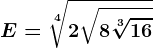 E=\sqrt[4]2\sqrt8\sqrt[3]16