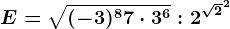 E=\sqrt(-3)^8+7\cdot 3^6:2^\sqrt2^2