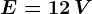 E=12\, V