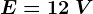 E=12\: V