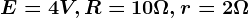 E=4V,R=10\Omega , r=2\Omega
