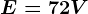 E=72V