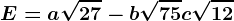 E=a\sqrt27-b\sqrt75+c\sqrt12