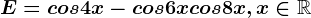 E=cos4x -cos6x+cos8x, x\in\mathbbR