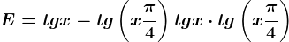 E=tgx-tg\left ( x+\frac\pi 4 \right )+tgx\cdot tg\left ( x+\frac\pi 4 \right )