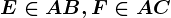 E\in AB , F\in AC