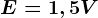 E = 1,5 V