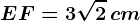 EF=3\sqrt2\, cm