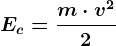 Ec=\fracm\cdot v^22