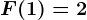 F(1)=2