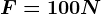 F=100 N