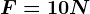 F=10N