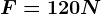 F=120N