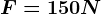 F=150N