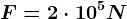 F=2\cdot 10^5 N