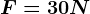 F=30N