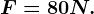 F=80 N.