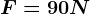 F=90N