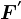 F^'