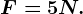 F = 5 N.