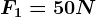 F1= 50N