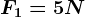 F1 = 5N