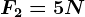 F2=5N