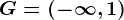 G=(-\infty,1)
