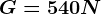 G=540N