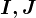 I, J