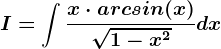 I=\int \fracx\cdot arcsin(x)\sqrt1-x^2dx