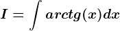I=\int arctg(x)dx
