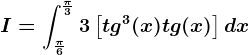 I=\int\frac\pi 6^\frac\pi 33\left [ tg^3(x)+tg(x) \right ]dx