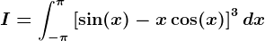 I=\int-\pi ^\pi \left [ \sin(x)-x\cos(x) \right ]^3dx
