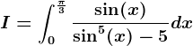 I=\int0^\frac\pi 3\frac\sin(x)\sin^5(x)-5dx