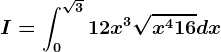 I=\int0^\sqrt312x^3\sqrtx^4+16dx