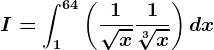 I=\int1^64\left ( \frac1\sqrtx+\frac1\sqrt[3]x \right )dx