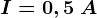 I=0,5\: A