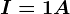 I = 1 A