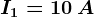I1=10 \: A