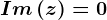 Im\left ( z \right )=0
