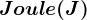 Joule(J)