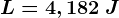L= 4,182\: J
