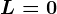 L=0