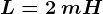 L=2\: mH