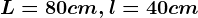 L=80cm,l=40cm