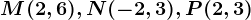 M(2,6), N(-2,3), P(2,3)