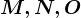 M, N, O