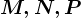 M, N, P
